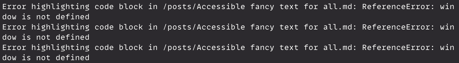 Terminal screenshot. Reads: Error highlighting code block in /posts/Accessible fancy text for all.md: ReferenceError: window is not defined