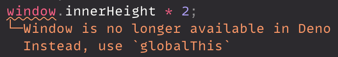 A code snippet using window. Deno is saying "Window is no longer available in Deno. Instead, use globalThis."